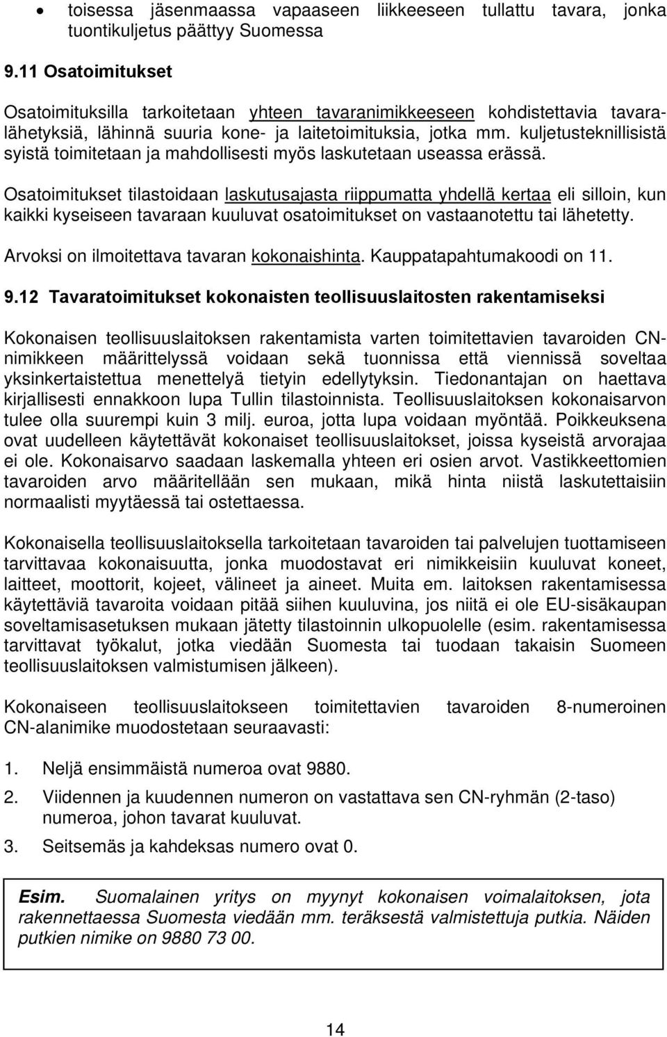 kuljetusteknillisistä syistä toimitetaan ja mahdollisesti myös laskutetaan useassa erässä.