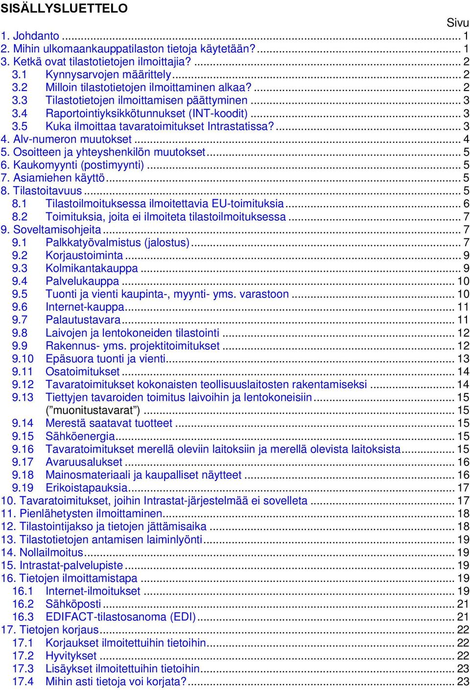 Osoitteen ja yhteyshenkilön muutokset... 5 6. Kaukomyynti (postimyynti)...5 7. Asiamiehen käyttö... 5 8. Tilastoitavuus... 5 8.1 Tilastoilmoituksessa ilmoitettavia EU-toimituksia... 6 8.