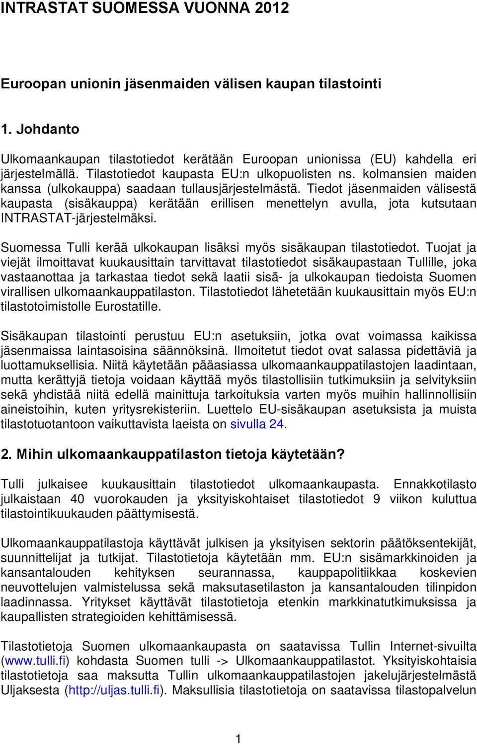 Tiedot jäsenmaiden välisestä kaupasta (sisäkauppa) kerätään erillisen menettelyn avulla, jota kutsutaan INTRASTAT-järjestelmäksi. Suomessa Tulli kerää ulkokaupan lisäksi myös sisäkaupan tilastotiedot.