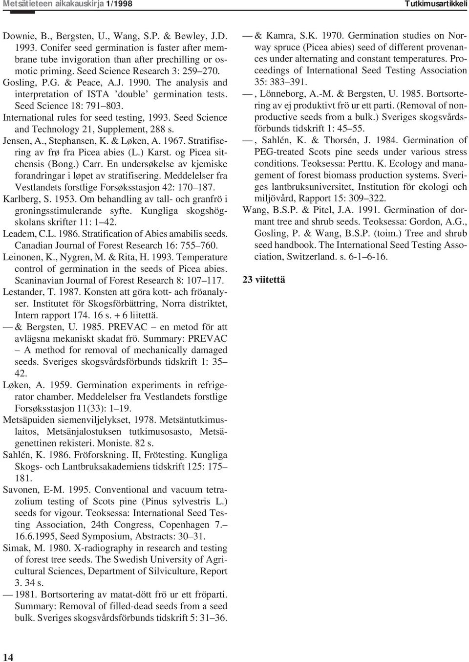 The analysis and interpretation of ISTA double germination tests. Seed Science 18: 791 803. International rules for seed testing, 1993. Seed Science and Technology 21, Supplement, 288 s. Jensen, A.