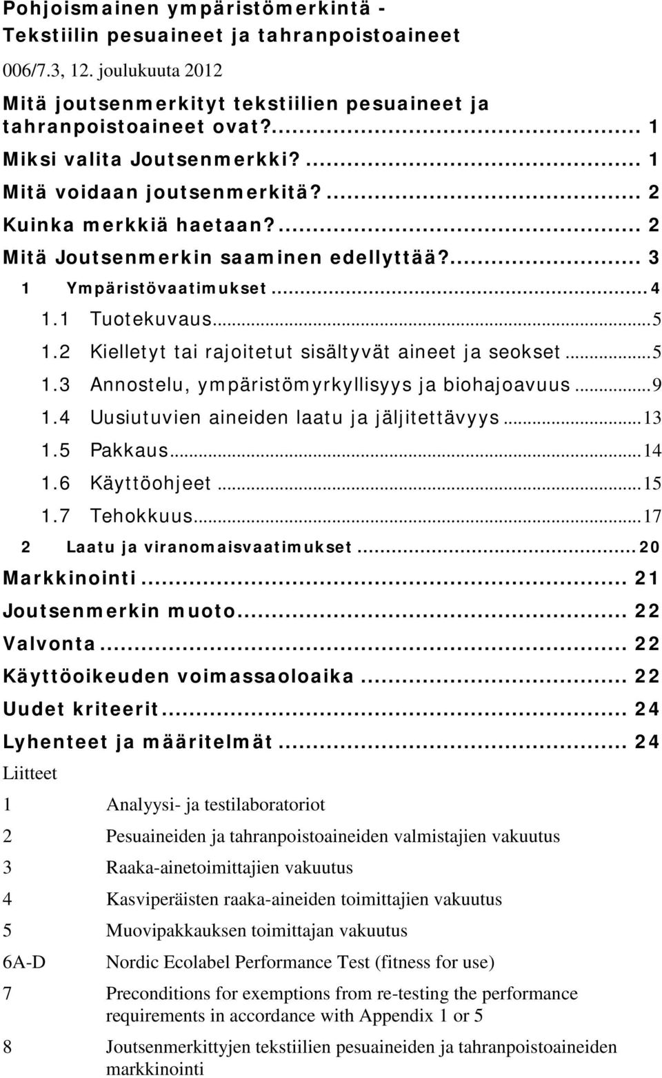 .. 9 1.4 Uusiutuvien aineiden laatu ja jäljitettävyys... 13 1.5 Pakkaus... 14 1.6 Käyttöohjeet... 15 1.7 Tehokkuus... 17 2 Laatu ja viranomaisvaatimukset... 20 Markkinointi... 21 Joutsenmerkin muoto.