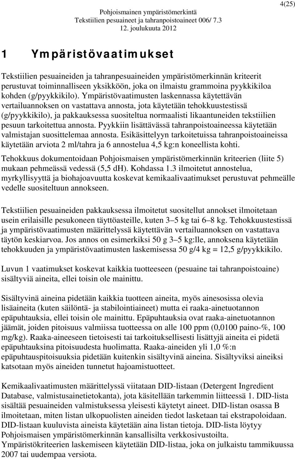 Ympäristövaatimusten laskennassa käytettävän vertailuannoksen on vastattava annosta, jota käytetään tehokkuustestissä (g/pyykkikilo), ja pakkauksessa suositeltua normaalisti likaantuneiden