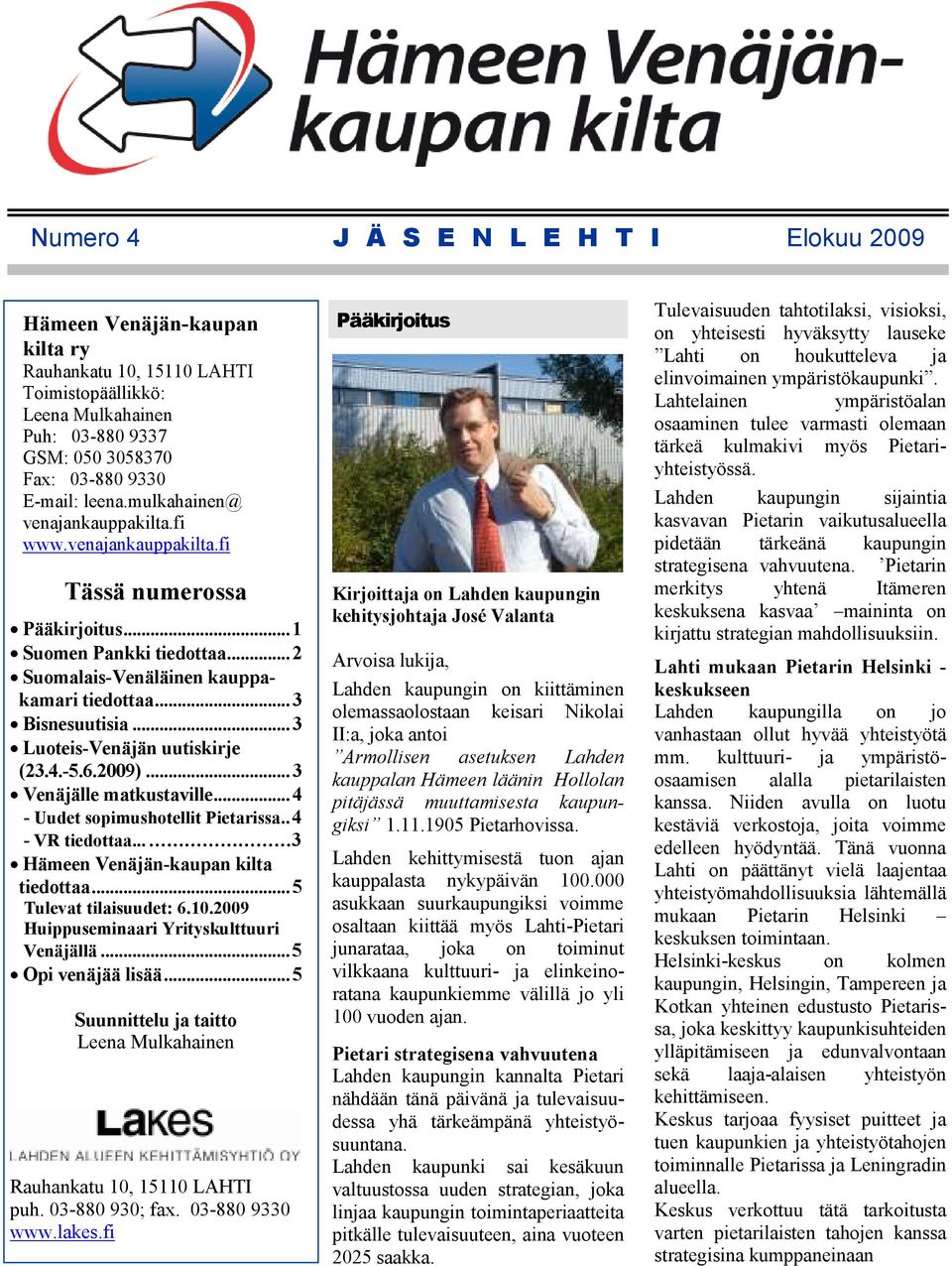.. 3 Luoteis-Venäjän uutiskirje (23.4.-5.6.2009)... 3 Venäjälle matkustaville... 4 - Uudet sopimushotellit Pietarissa.. 4 - VR tiedottaa... 3 Hämeen Venäjän-kaupan kilta tiedottaa.
