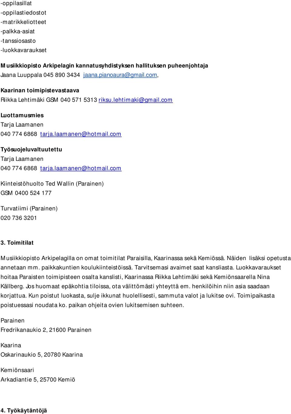 com Työsuojeluvaltuutettu Tarja Laamanen 040 774 6868 tarja.laamanen@hotmail.com Kiinteistöhuolto Ted Wallin (Parainen) GSM 0400 524 177 Turvatiimi (Parainen) 020 736 3201 3.