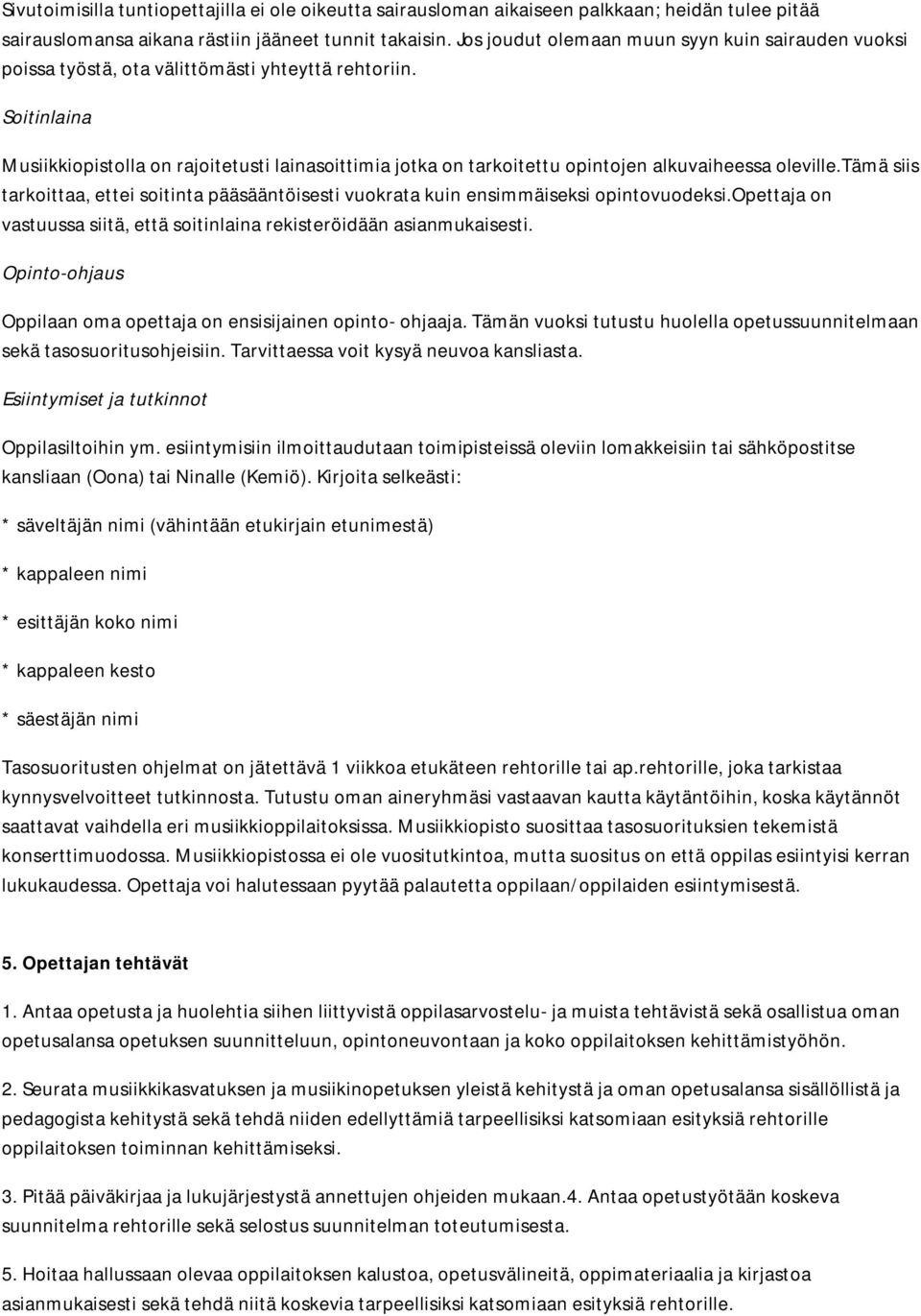 Soitinlaina Musiikkiopistolla on rajoitetusti lainasoittimia jotka on tarkoitettu opintojen alkuvaiheessa oleville.