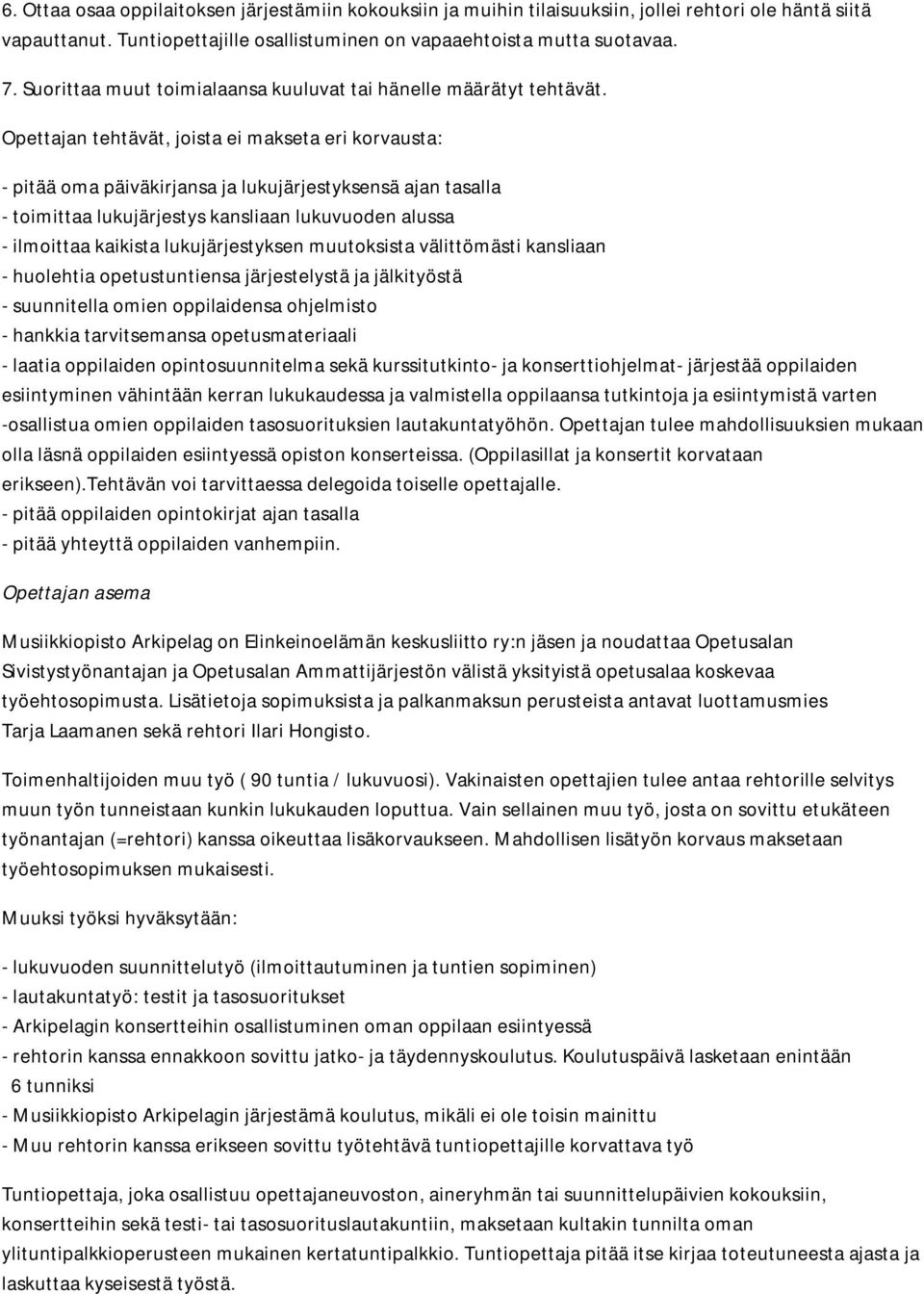 Opettajan tehtävät, joista ei makseta eri korvausta: - pitää oma päiväkirjansa ja lukujärjestyksensä ajan tasalla - toimittaa lukujärjestys kansliaan lukuvuoden alussa - ilmoittaa kaikista