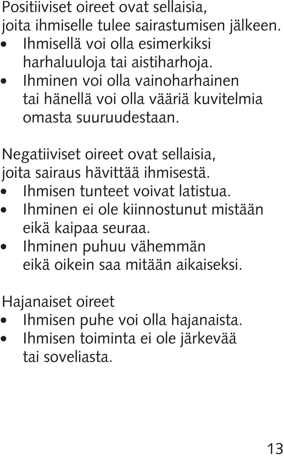 Ihminen voi olla vainoharhainen tai hänellä voi olla vääriä kuvitelmia omasta suuruudestaan.