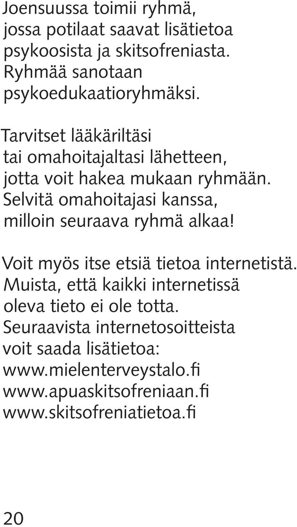 Selvitä omahoitajasi kanssa, milloin seuraava ryhmä alkaa! Voit myös itse etsiä tietoa internetistä.