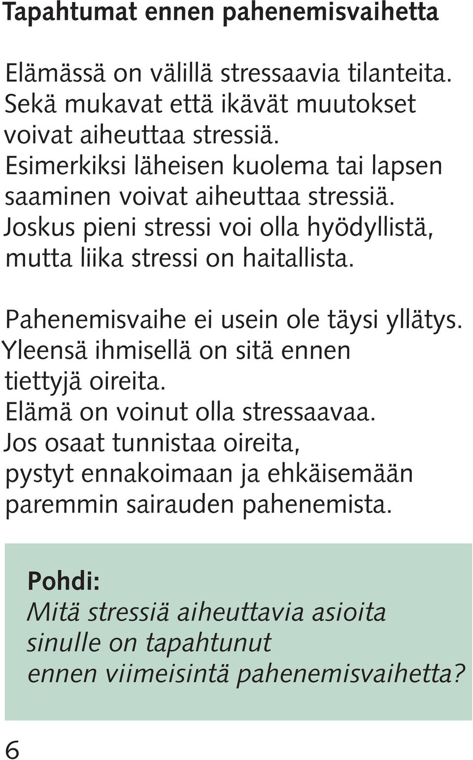 Pahenemisvaihe ei usein ole täysi yllätys. Yleensä ihmisellä on sitä ennen tiettyjä oireita. Elämä on voinut olla stressaavaa.