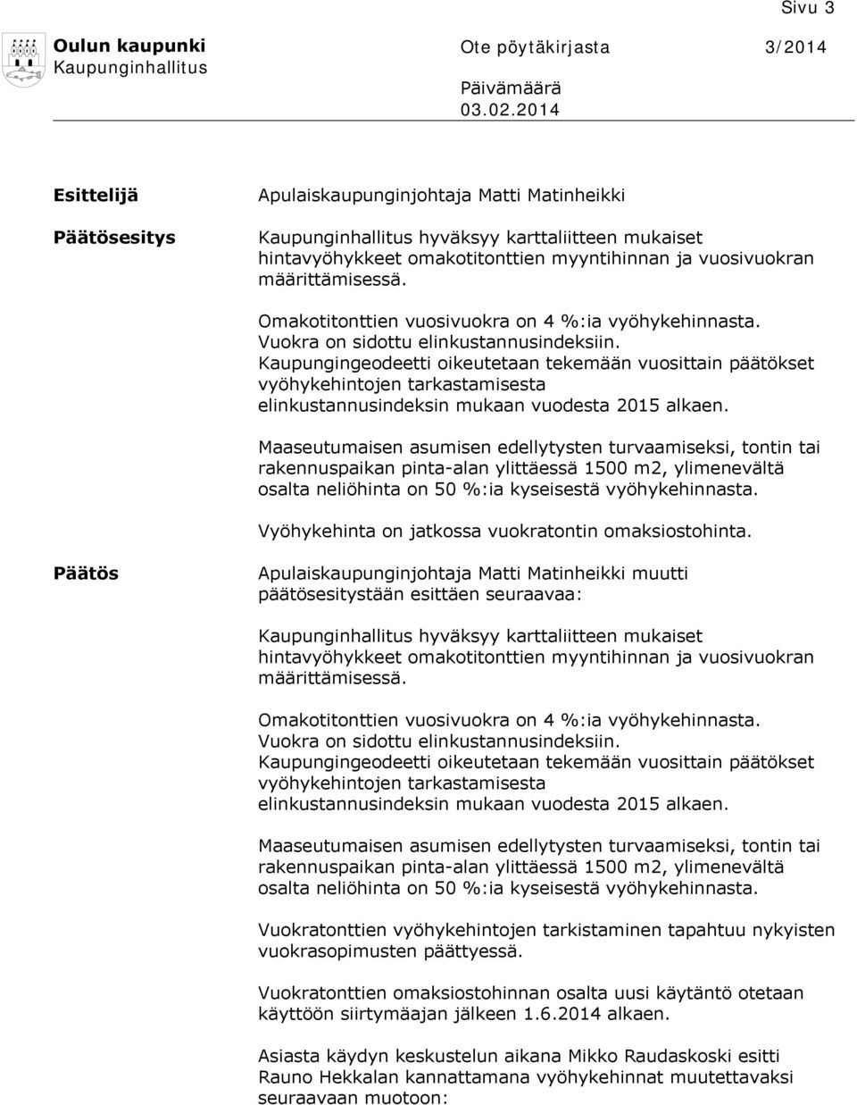 Omakotitonttien vuosivuokra on %:ia vyöhykehinnasta. Vuokra on sidottu elinkustannusindeksiin.