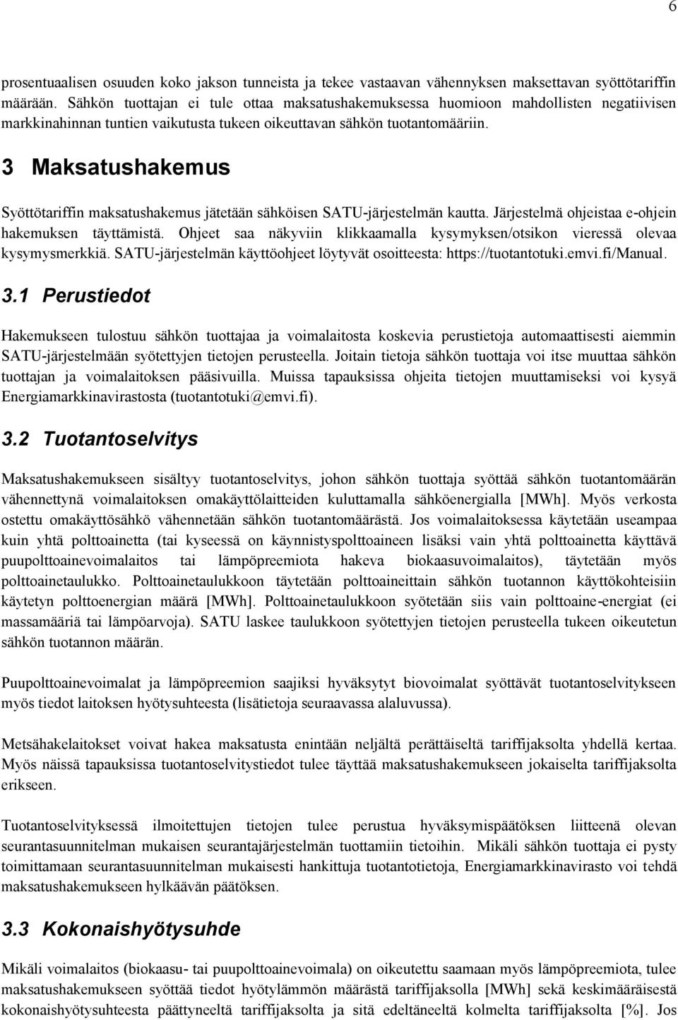 3 Maksatushakemus Syöttötariffin maksatushakemus jätetään sähköisen SATU-järjestelmän kautta. Järjestelmä ohjeistaa e-ohjein hakemuksen täyttämistä.