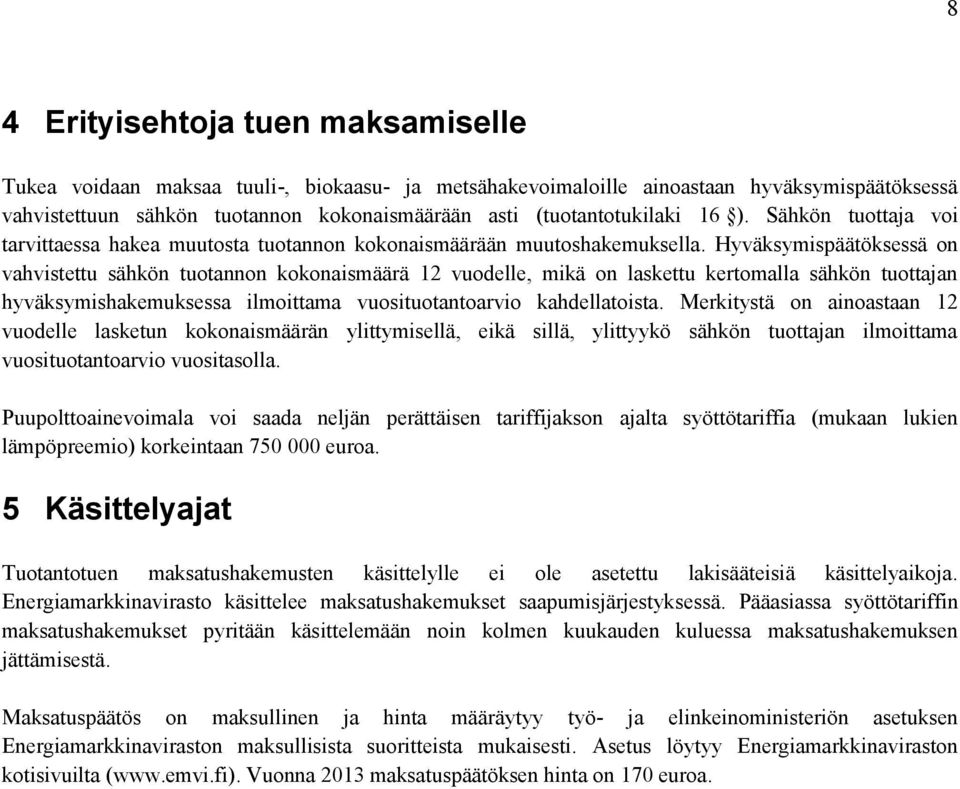 Hyväksymispäätöksessä on vahvistettu sähkön tuotannon kokonaismäärä 12 vuodelle, mikä on laskettu kertomalla sähkön tuottajan hyväksymishakemuksessa ilmoittama vuosituotantoarvio kahdellatoista.