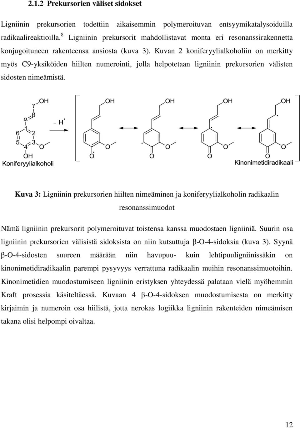 Kuvan 2 koniferyylialkoholiin on merkitty myös C9-yksiköiden hiilten numerointi, jolla helpotetaan ligniinin prekursorien välisten sidosten nimeämistä.