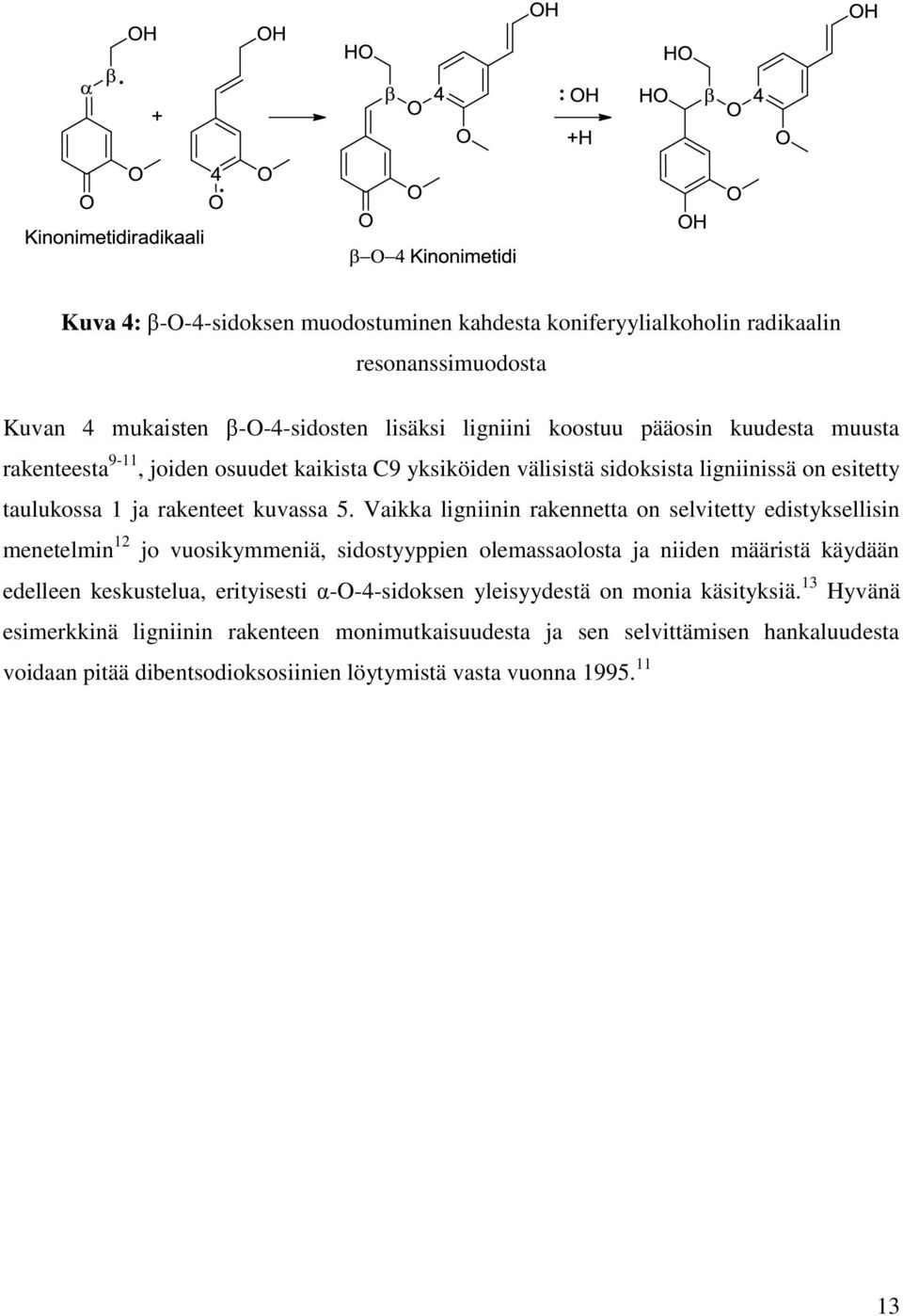 Vaikka ligniinin rakennetta on selvitetty edistyksellisin menetelmin 12 jo vuosikymmeniä, sidostyyppien olemassaolosta ja niiden määristä käydään edelleen keskustelua,