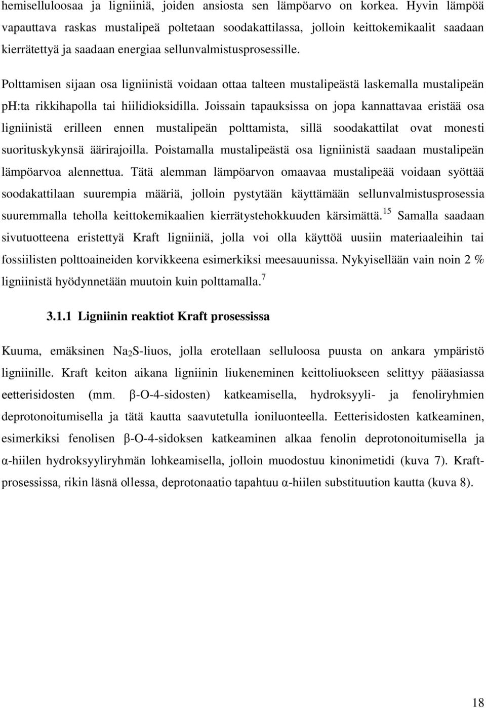 Polttamisen sijaan osa ligniinistä voidaan ottaa talteen mustalipeästä laskemalla mustalipeän ph:ta rikkihapolla tai hiilidioksidilla.