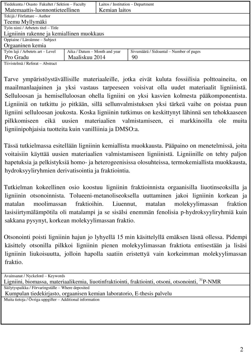 laitos Sivumäärä / Sidoantal Number of pages 90 Tarve ympäristöystävällisille materiaaleille, jotka eivät kuluta fossiilisia polttoaineita, on maailmanlaajuinen ja yksi vastaus tarpeeseen voisivat