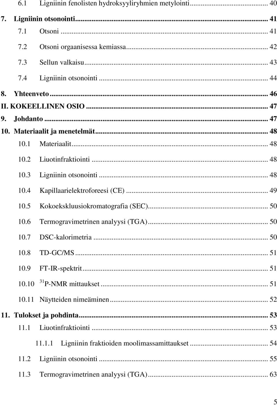 .. 49 10.5 Kokoekskluusiokromatografia (SEC)... 50 10.6 Termogravimetrinen analyysi (TGA)... 50 10.7 DSC-kalorimetria... 50 10.8 TD-GC/MS... 51 10.9 FT-IR-spektrit... 51 10.10 31 P-NMR mittaukset.