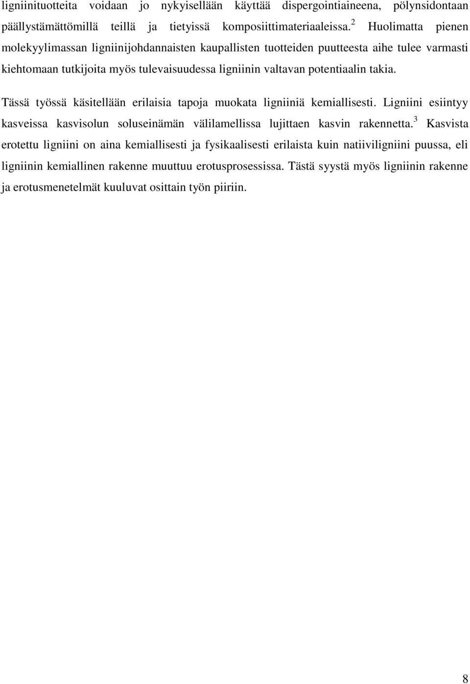 Tässä työssä käsitellään erilaisia tapoja muokata ligniiniä kemiallisesti. Ligniini esiintyy kasveissa kasvisolun soluseinämän välilamellissa lujittaen kasvin rakennetta.