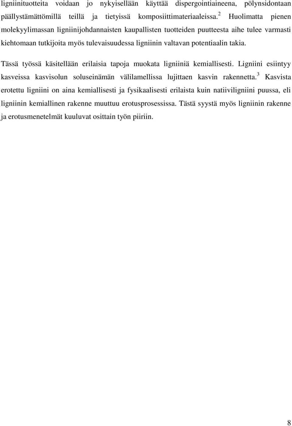 Tässä työssä käsitellään erilaisia tapoja muokata ligniiniä kemiallisesti. Ligniini esiintyy kasveissa kasvisolun soluseinämän välilamellissa lujittaen kasvin rakennetta.