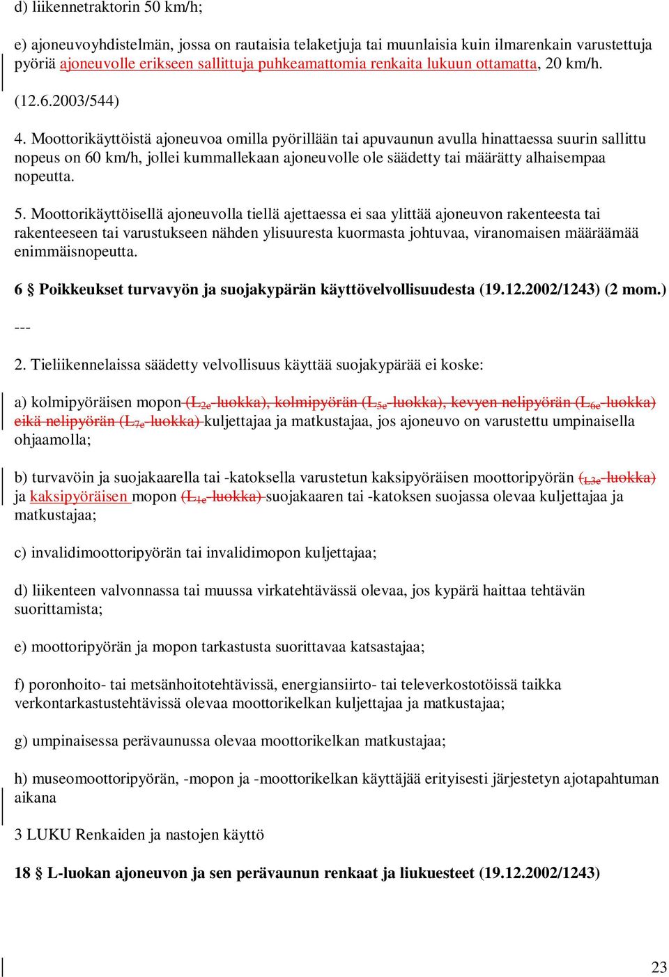 Moottorikäyttöistä ajoneuvoa omilla pyörillään tai apuvaunun avulla hinattaessa suurin sallittu nopeus on 60 km/h, jollei kummallekaan ajoneuvolle ole säädetty tai määrätty alhaisempaa nopeutta. 5.