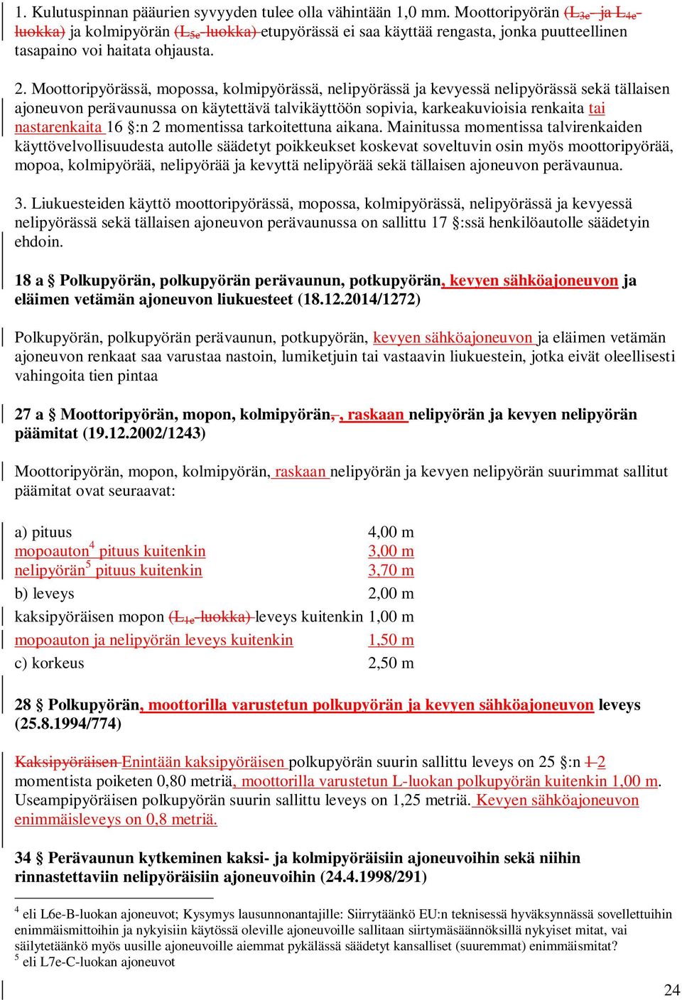 Moottoripyörässä, mopossa, kolmipyörässä, nelipyörässä ja kevyessä nelipyörässä sekä tällaisen ajoneuvon perävaunussa on käytettävä talvikäyttöön sopivia, karkeakuvioisia renkaita tai nastarenkaita