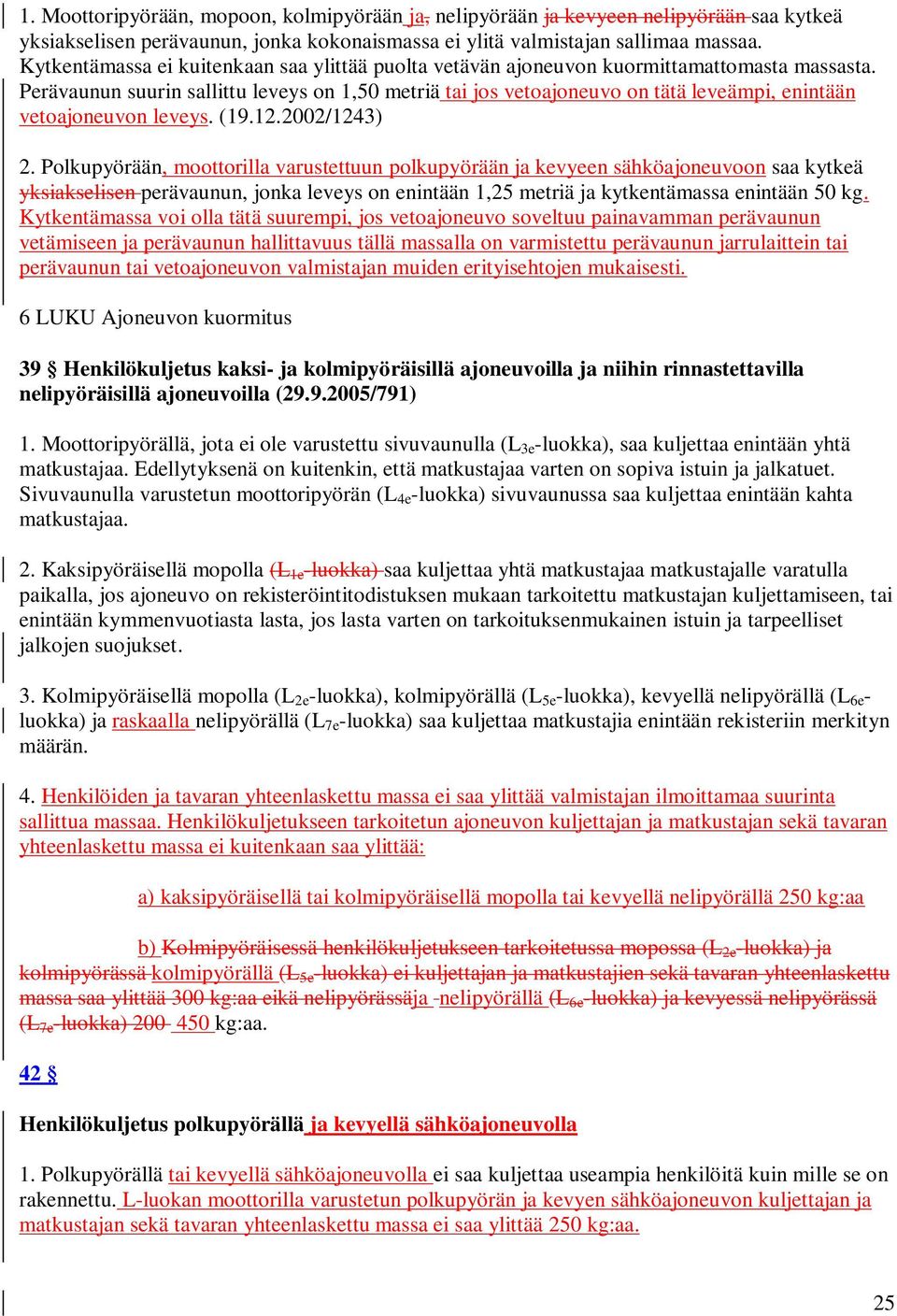 Perävaunun suurin sallittu leveys on 1,50 metriä tai jos vetoajoneuvo on tätä leveämpi, enintään vetoajoneuvon leveys. (19.12.2002/1243) 2.