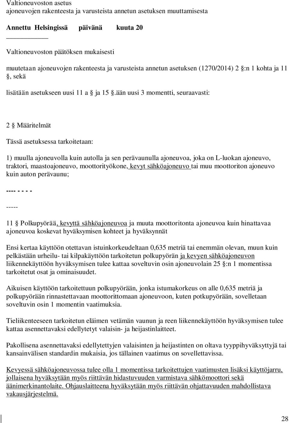 ään uusi 3 momentti, seuraavasti: 2 Määritelmät Tässä asetuksessa tarkoitetaan: 1) muulla ajoneuvolla kuin autolla ja sen perävaunulla ajoneuvoa, joka on L-luokan ajoneuvo, traktori, maastoajoneuvo,