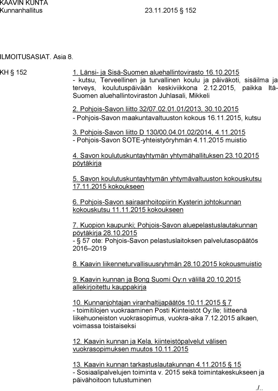 Pohjois-Savon liitto 32/07.02.01.01/2013, 30.10.2015 - Pohjois-Savon maakuntavaltuuston kokous 16.11.2015, kutsu 3. Pohjois-Savon liitto D 130/00.04.01.02/2014, 4.11.2015 - Pohjois-Savon SOTE-yhteistyöryhmän 4.