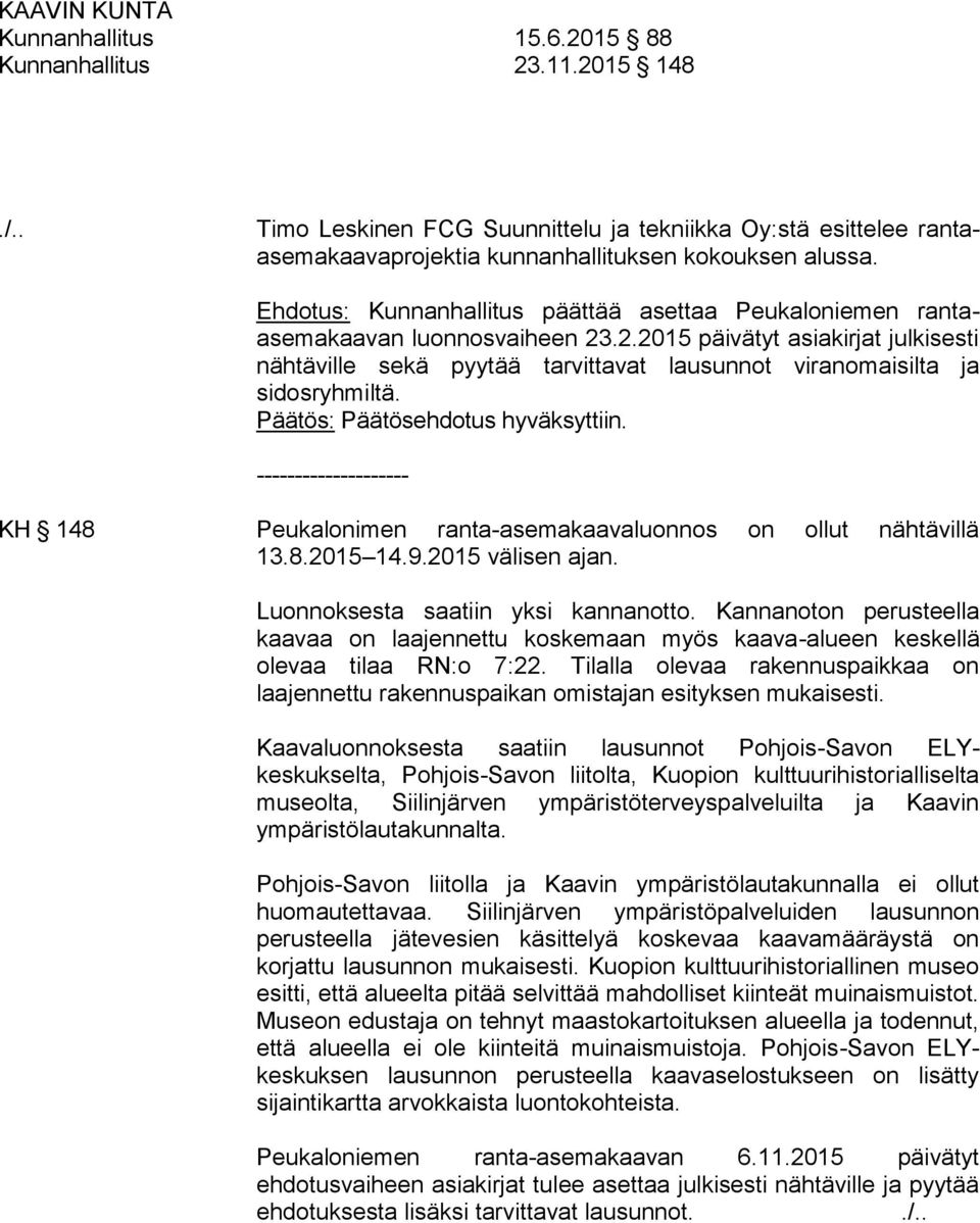 .2.2015 päivätyt asiakirjat julkisesti nähtäville sekä pyytää tarvittavat lausunnot viranomaisilta ja sidosryhmiltä.