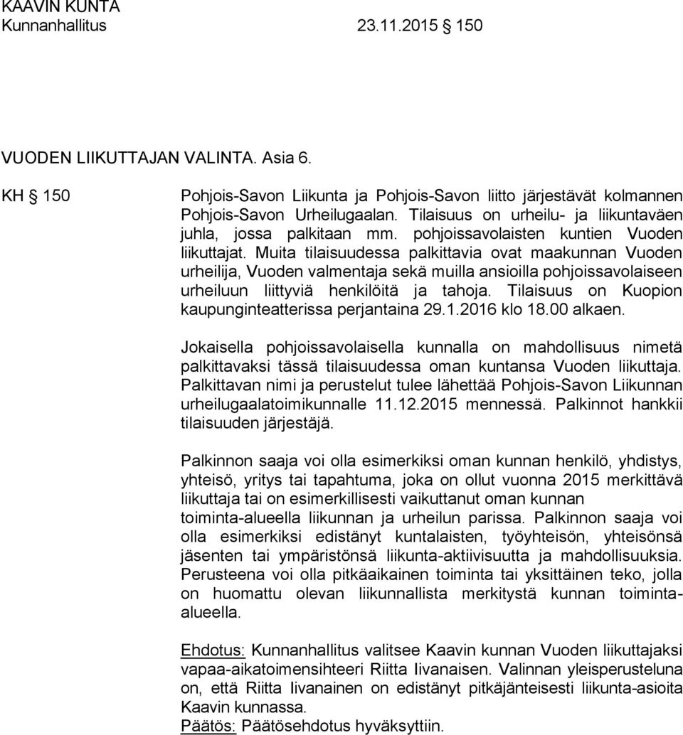 Muita tilaisuudessa palkittavia ovat maakunnan Vuoden urheilija, Vuoden valmentaja sekä muilla ansioilla pohjoissavolaiseen urheiluun liittyviä henkilöitä ja tahoja.