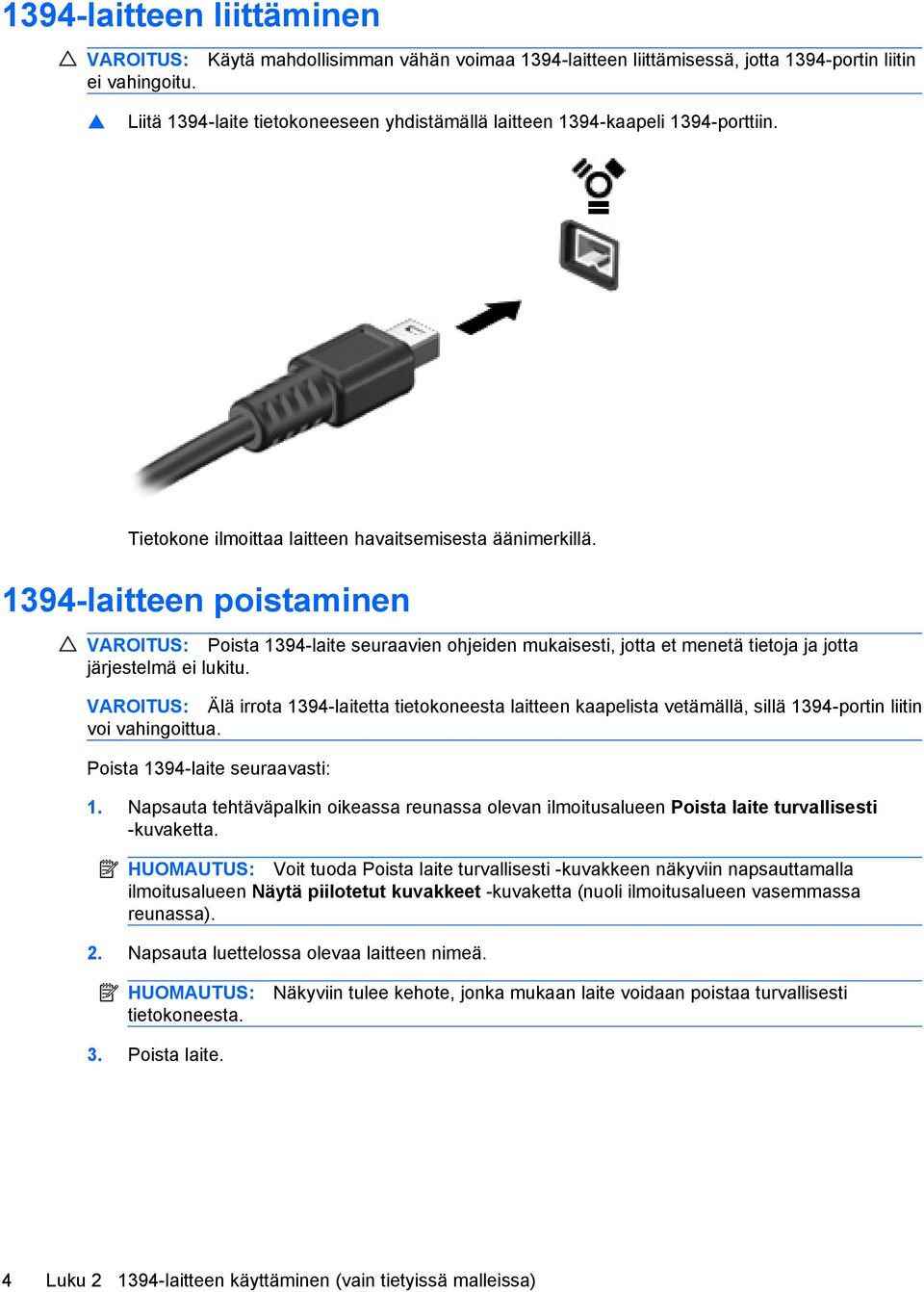 Tietokone ilmoittaa laitteen havaitsemisesta äänimerkillä. 1394-laitteen poistaminen VAROITUS: Poista 1394-laite seuraavien ohjeiden mukaisesti, jotta et menetä tietoja ja jotta järjestelmä ei lukitu.