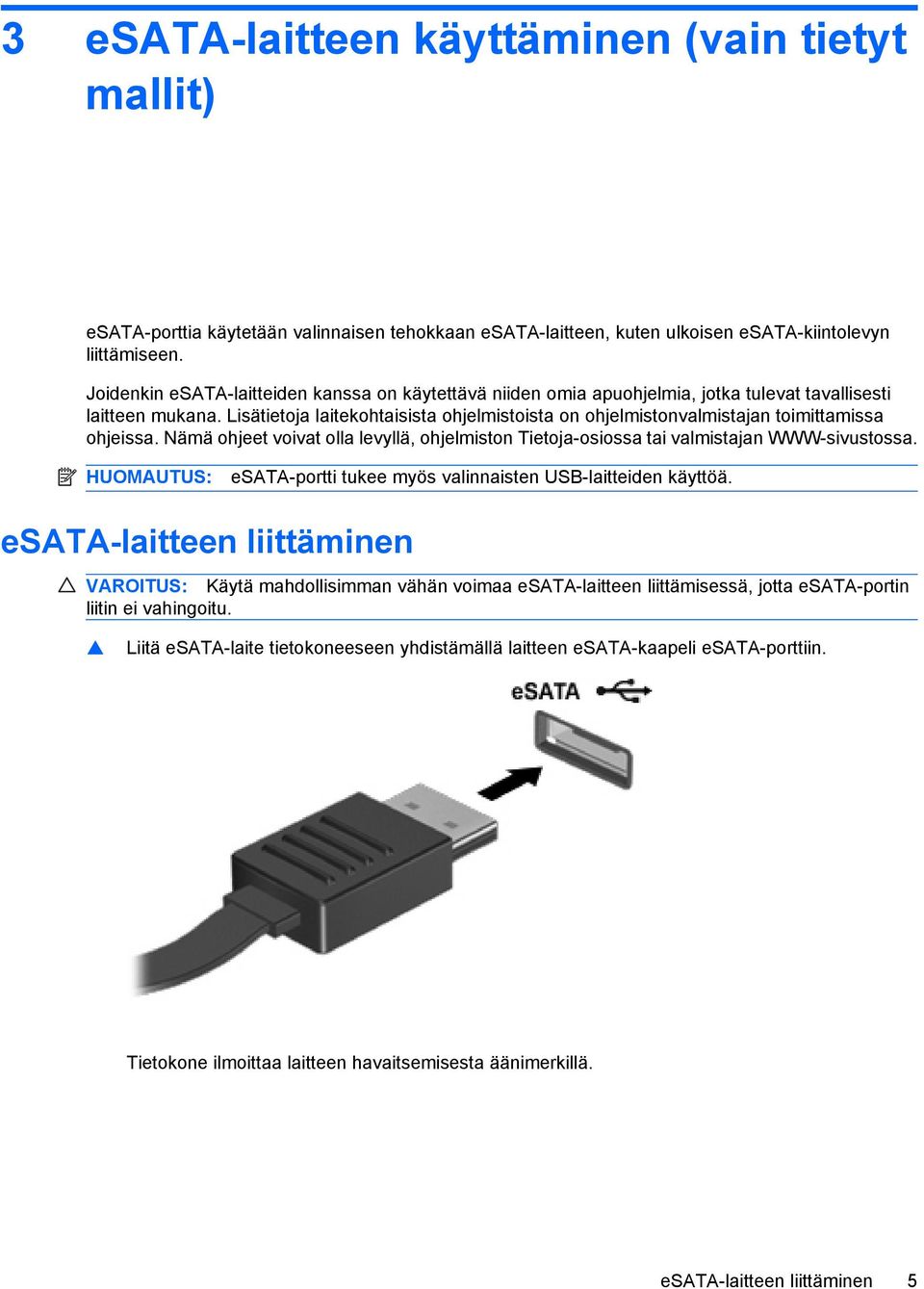 Lisätietoja laitekohtaisista ohjelmistoista on ohjelmistonvalmistajan toimittamissa ohjeissa. Nämä ohjeet voivat olla levyllä, ohjelmiston Tietoja-osiossa tai valmistajan WWW-sivustossa.