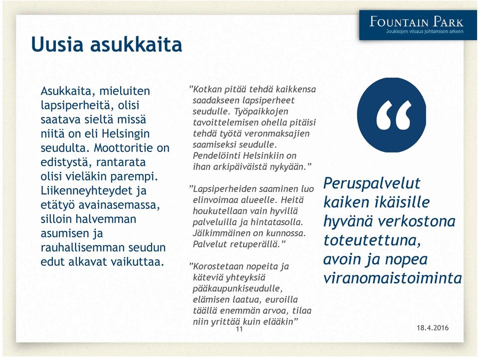 Työpaikkojen tavoittelemisen ohella pitäisi tehdä työtä veronmaksajien saamiseksi seudulle. Pendelöinti Helsinkiin on ihan arkipäiväistä nykyään. Lapsiperheiden saaminen luo elinvoimaa alueelle.