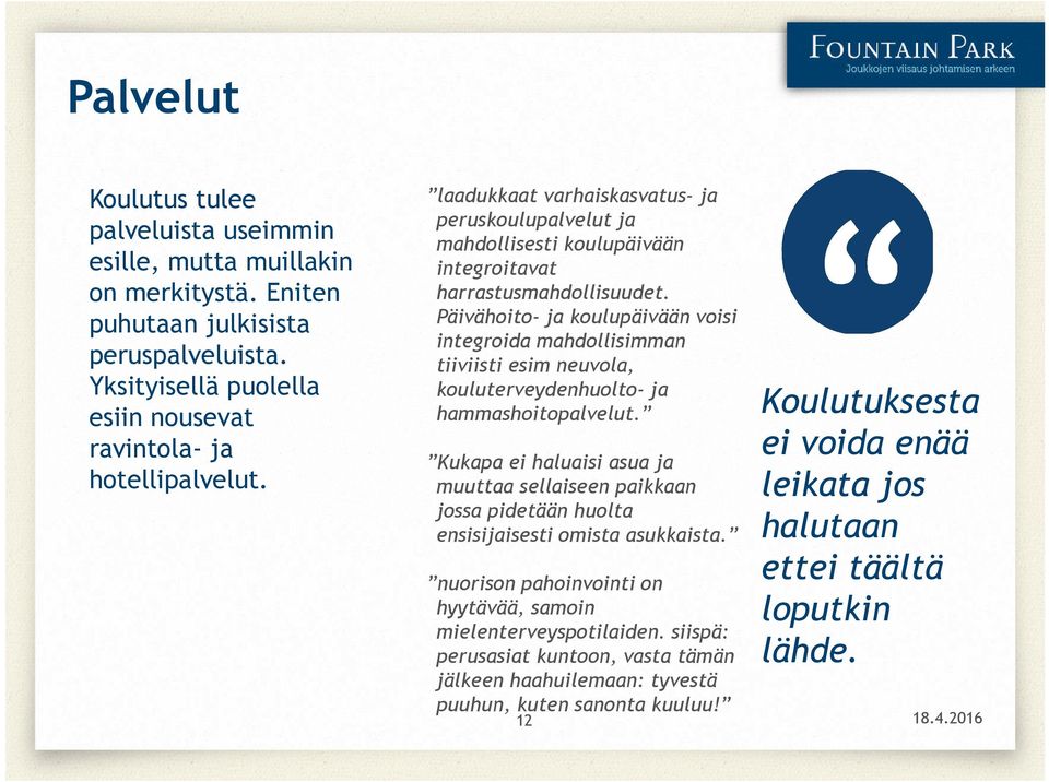 Päivähoito- ja koulupäivään voisi integroida mahdollisimman tiiviisti esim neuvola, kouluterveydenhuolto- ja hammashoitopalvelut.