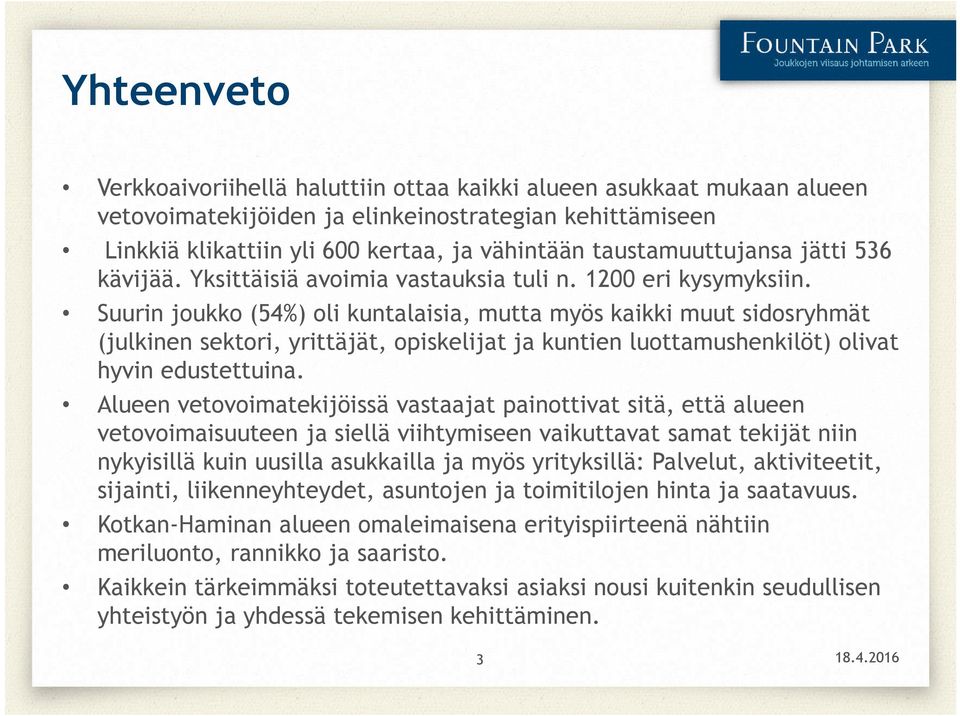 Suurin joukko (54%) oli kuntalaisia, mutta myös kaikki muut sidosryhmät (julkinen sektori, yrittäjät, opiskelijat ja kuntien luottamushenkilöt) olivat hyvin edustettuina.