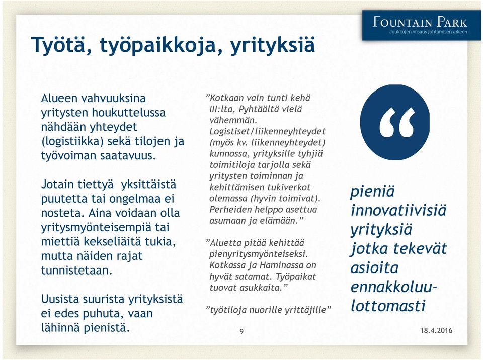 Uusista suurista yrityksistä ei edes puhuta, vaan lähinnä pienistä. Kotkaan vain tunti kehä III:lta, Pyhtäältä vielä vähemmän. Logistiset/liikenneyhteydet (myös kv.