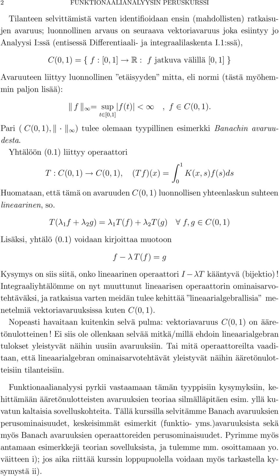 1:ssä), C(, 1) = { f : [, 1] R : f jatkuva välillä [, 1] } Avaruuteen liittyy luonnollinen etäisyyden mitta, eli normi (tästä myöhemmin paljon lisää): f = sup f(t) <, f C(, 1).