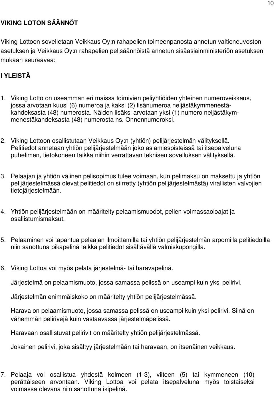 Viking Lotto on useamman eri maissa toimivien peliyhtiöiden yhteinen numeroveikkaus, jossa arvotaan kuusi (6) numeroa ja kaksi (2) lisänumeroa neljästäkymmenestäkahdeksasta (48) numerosta.