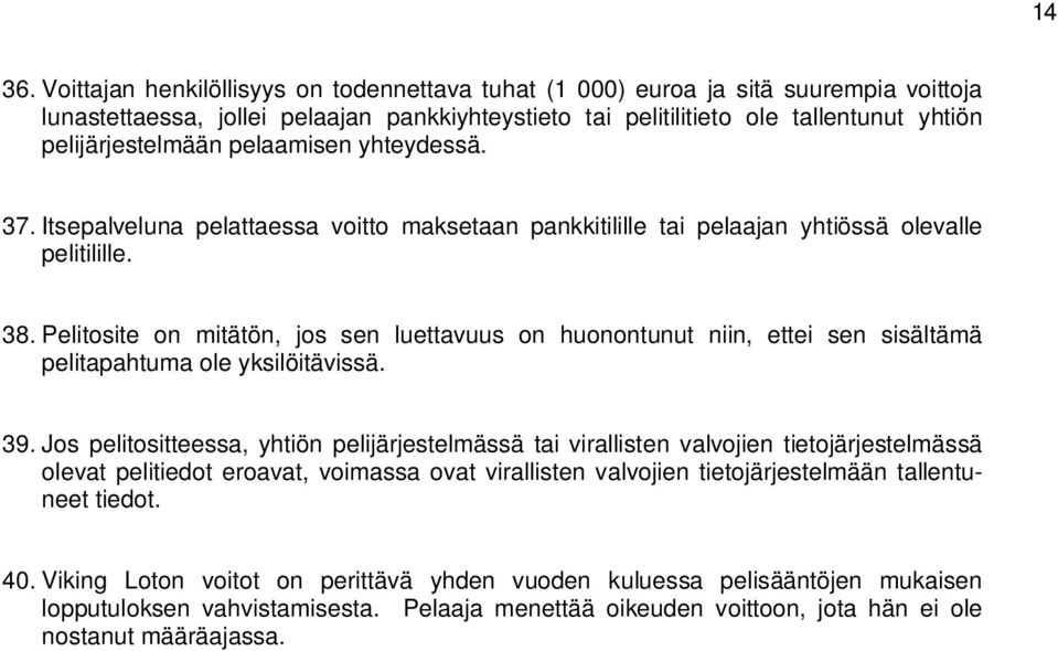 pelaamisen yhteydessä. 37. Itsepalveluna pelattaessa voitto maksetaan pankkitilille tai pelaajan yhtiössä olevalle pelitilille. 38.