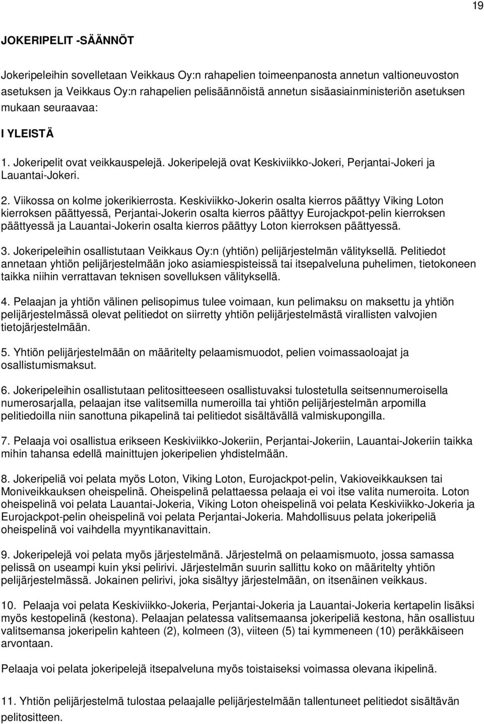 Keskiviikko-Jokerin osalta kierros päättyy Viking Loton kierroksen päättyessä, Perjantai-Jokerin osalta kierros päättyy Eurojackpot-pelin kierroksen päättyessä ja Lauantai-Jokerin osalta kierros