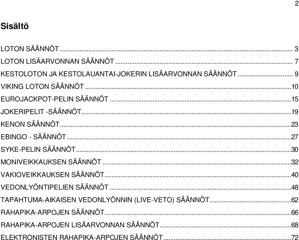 ..27 SYKE-PELIN SÄÄNNÖT...30 MONIVEIKKAUKSEN SÄÄNNÖT...32 VAKIOVEIKKAUKSEN SÄÄNNÖT...40 VEDONLYÖNTIPELIEN SÄÄNNÖT.