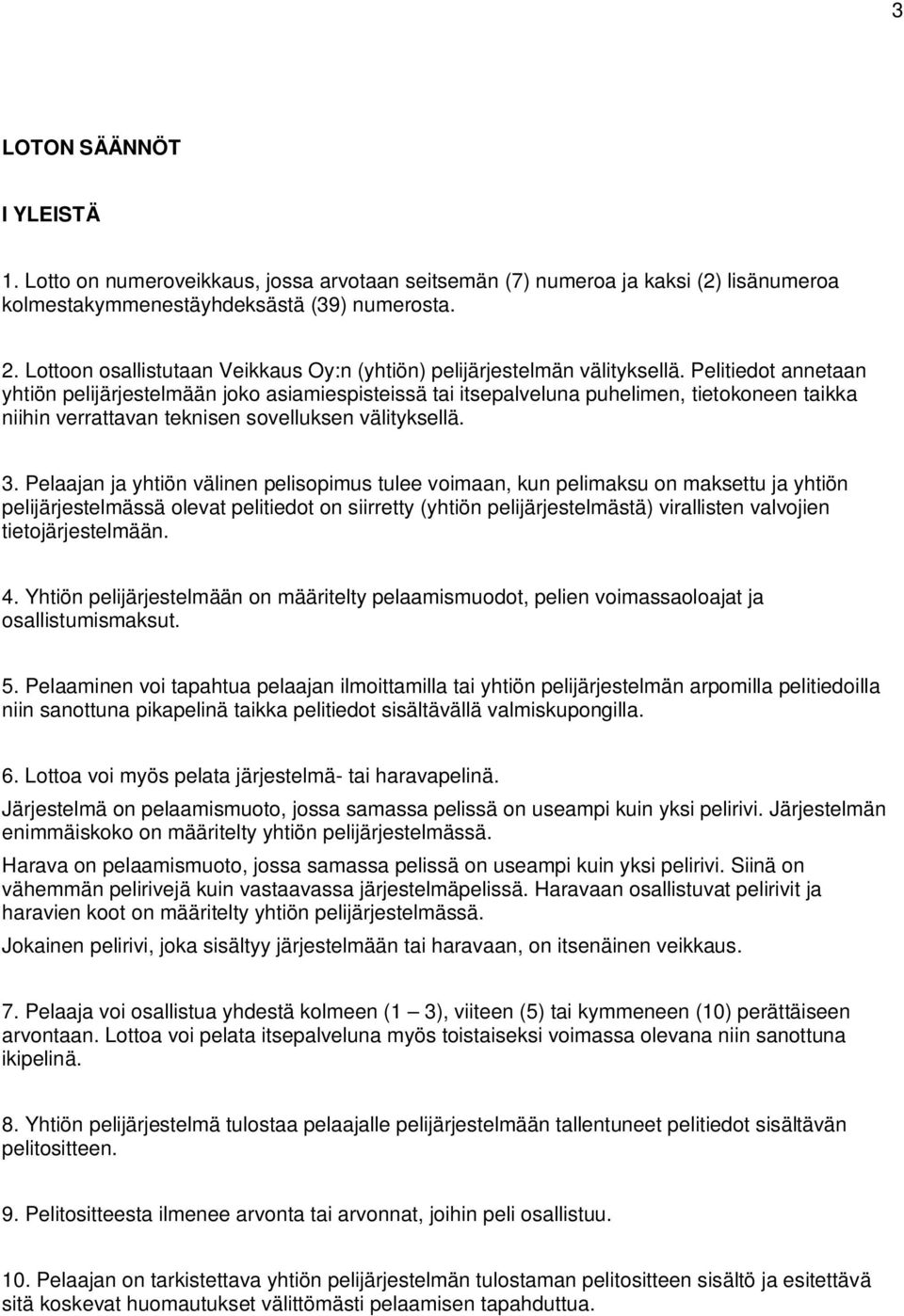 Pelitiedot annetaan yhtiön pelijärjestelmään joko asiamiespisteissä tai itsepalveluna puhelimen, tietokoneen taikka niihin verrattavan teknisen sovelluksen välityksellä. 3.