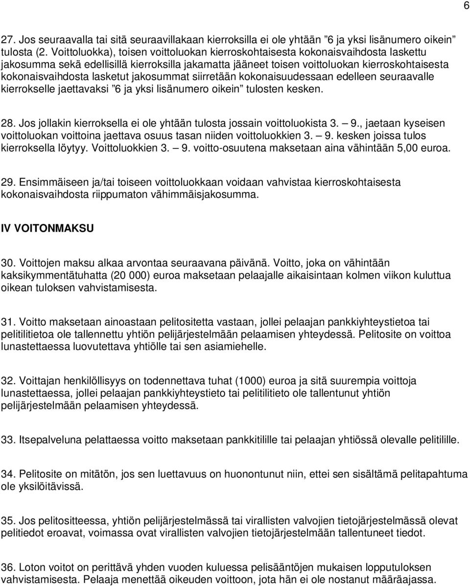 lasketut jakosummat siirretään kokonaisuudessaan edelleen seuraavalle kierrokselle jaettavaksi 6 ja yksi lisänumero oikein tulosten kesken. 28.