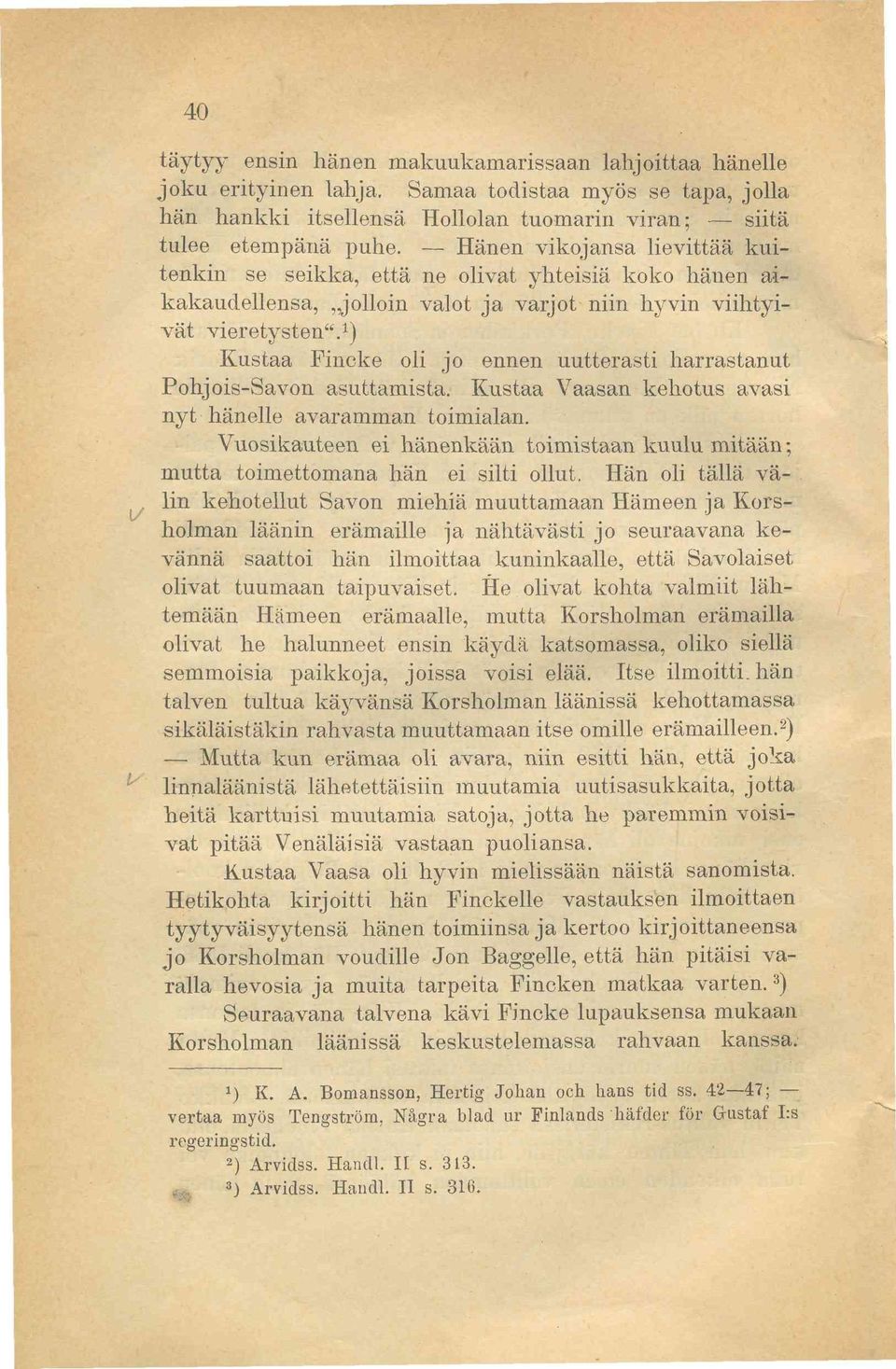 1 ) Kustaa Fincke oli jo ennen uutterasti harrastanut Pohjois-Savon asuttamista. Kustaa Vaasan kehotus avasi nyt hänelle avaramman toimialan.