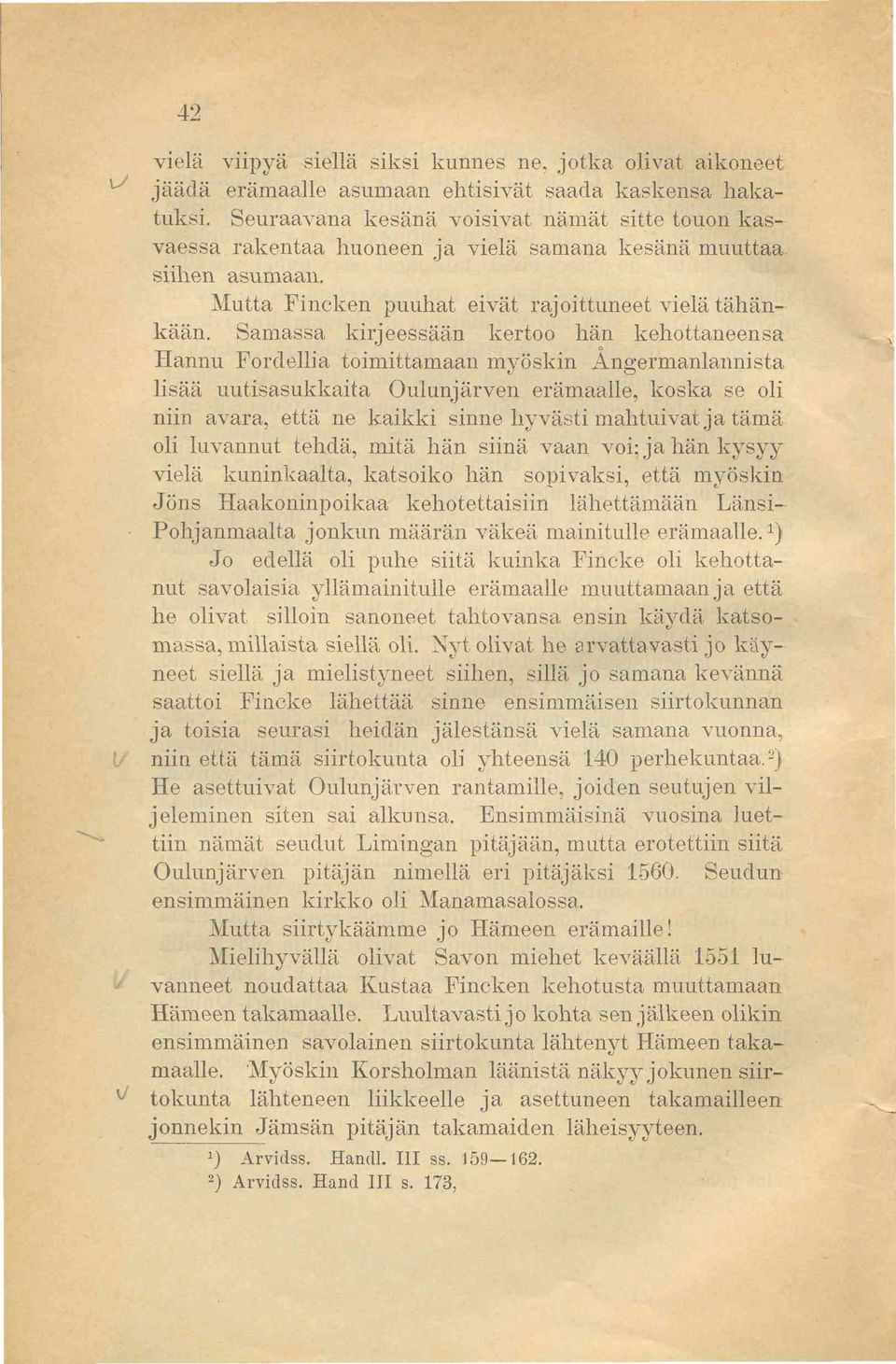 Samassa kirjeessään kertoo hän kehottaneensa Hannu Fordeilla toimittamaan myöskin Ångermanlannista lisää uutisasukkaita Oulunjärven erämaalle, koska se oli niin avara, että ne kaikki sinne hyvästi