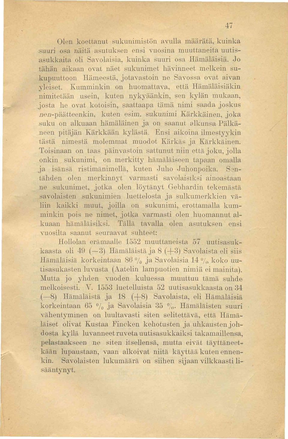 Kumminkin on huomattava, että Hämäläisiäkin nimitetään usein, kuten nykyäänkin, sen kylän mukaan, josta he ovat kotoisin, saattaapa tämä nimi saada joskus nen-päätteenkin, kuten esim.