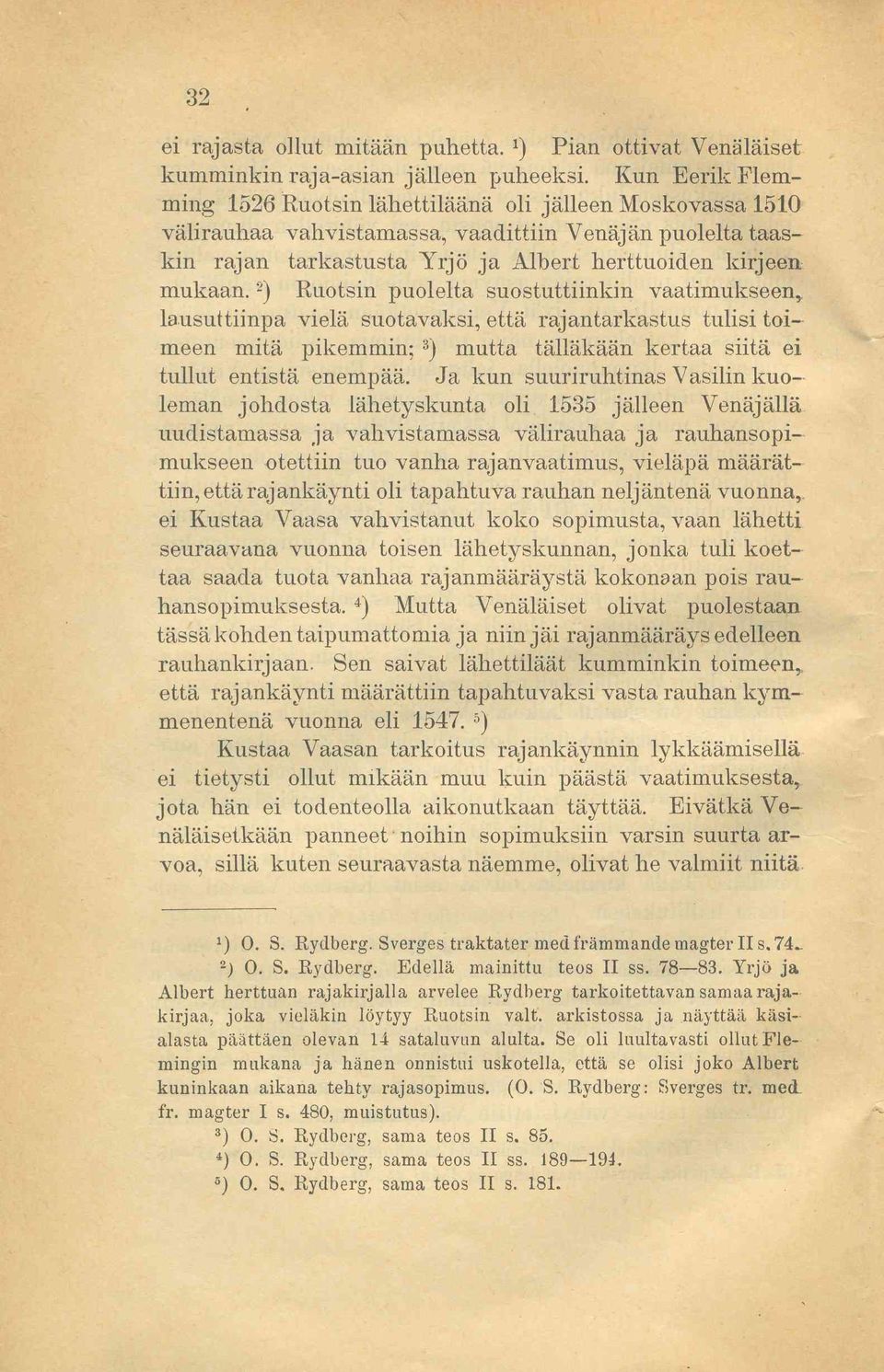 2 ) Ruotsin puolelta suostuttiinkin vaatimukseen, lausuttiinpa vielä suotavaksi, että rajan tarkastus tulisi toimeen mitä pikemmin; 3 ) mutta tälläkään kertaa siitä ei tullut entistä enempää.