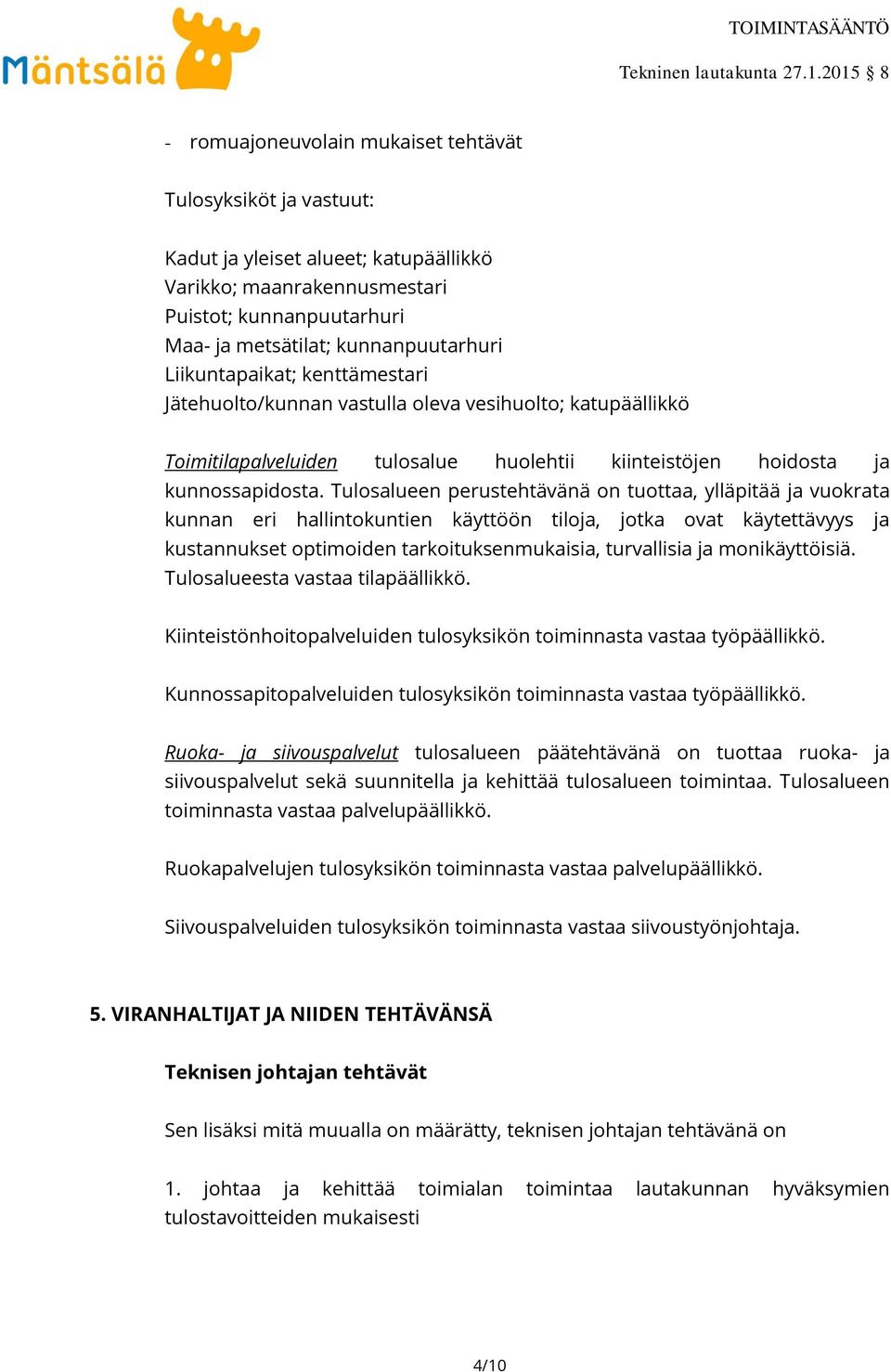 Tulosalueen perustehtävänä on tuottaa, ylläpitää ja vuokrata kunnan eri hallintokuntien käyttöön tiloja, jotka ovat käytettävyys ja kustannukset optimoiden tarkoituksenmukaisia, turvallisia ja