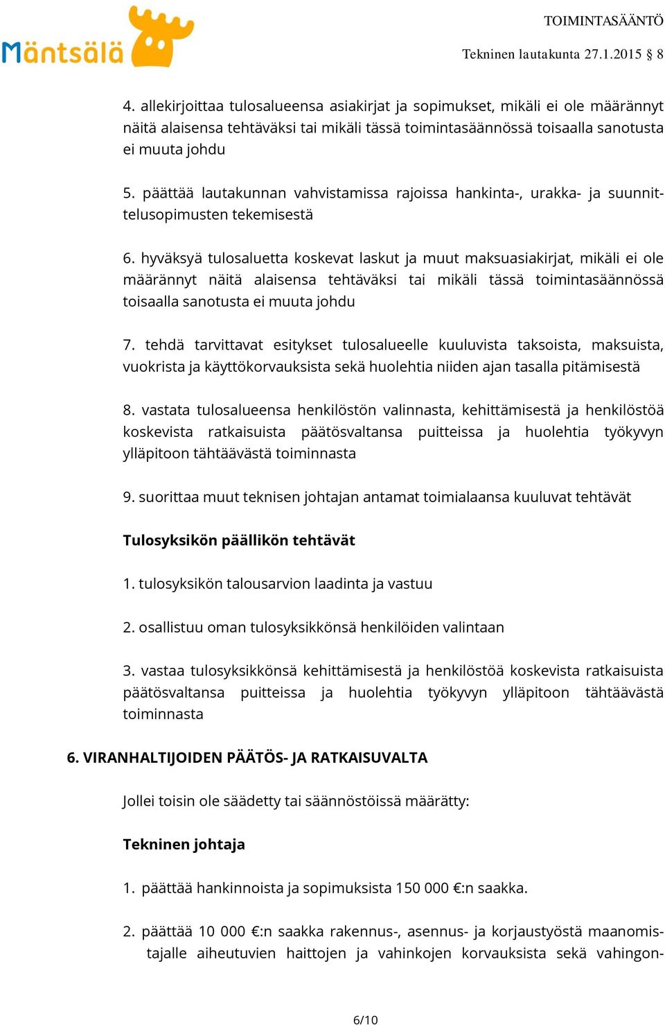 hyväksyä tulosaluetta koskevat laskut ja muut maksuasiakirjat, mikäli ei ole määrännyt näitä alaisensa tehtäväksi tai mikäli tässä toimintasäännössä toisaalla sanotusta ei muuta johdu 7.