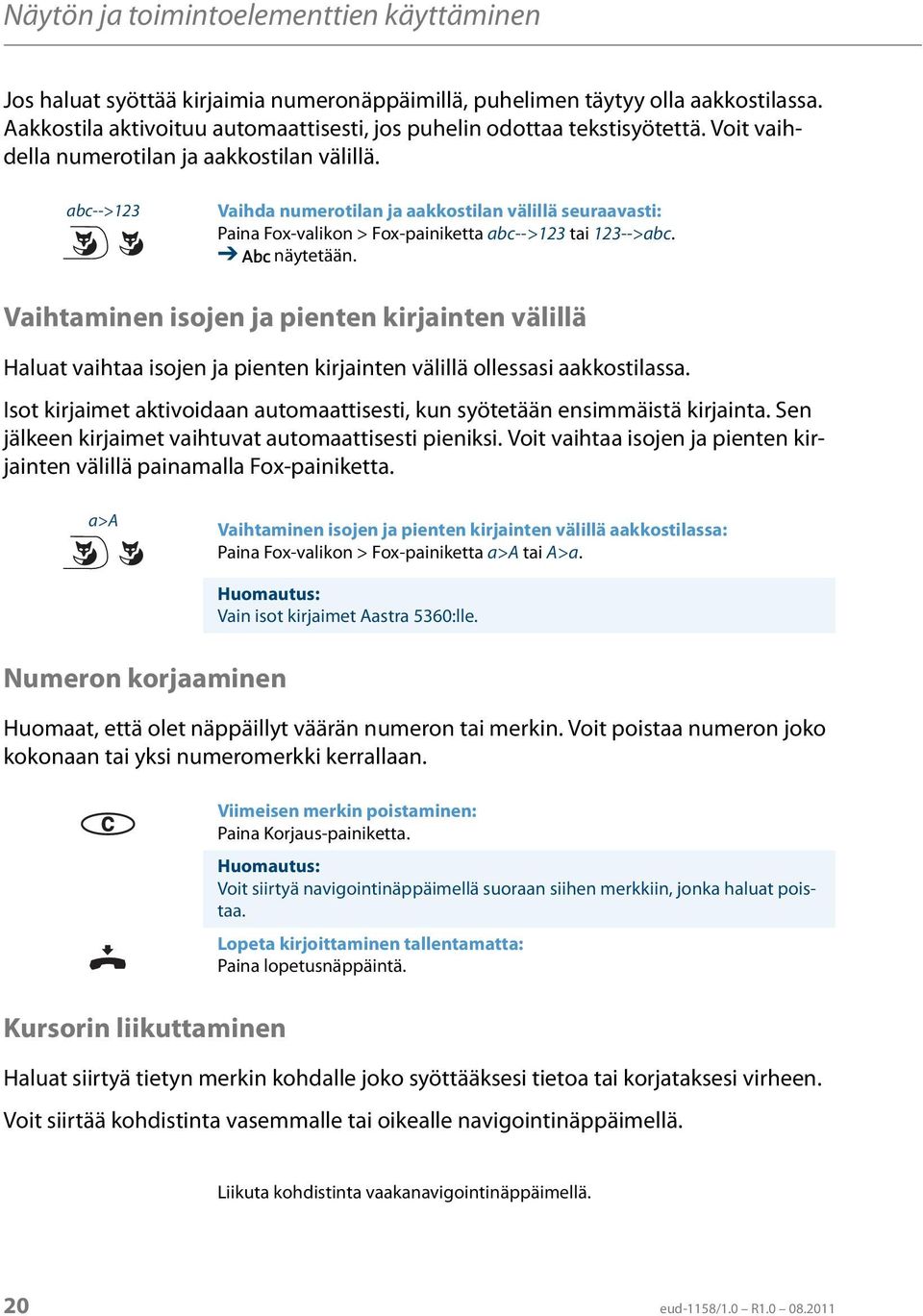 abc-->123 Vaihda numerotilan ja aakkostilan välillä seuraavasti: Paina Fox-valikon > Fox-painiketta abc-->123 tai 123-->abc. näytetään.